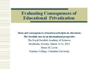 Evaluating Consequences of Educational Privatization Ideas and consequences