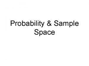 Probability Sample Space Probability The probability of a
