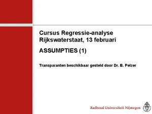 Cursus Regressieanalyse Rijkswaterstaat 13 februari ASSUMPTIES 1 Transparanten