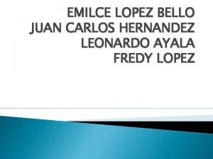 EMILCE LOPEZ BELLO JUAN CARLOS HERNANDEZ LEONARDO AYALA