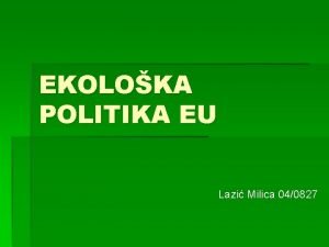 EKOLOKA POLITIKA EU Lazi Milica 040827 UVOD ista