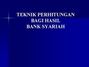 TEKNIK PERHITUNGAN BAGI HASIL BANK SYARIAH Dalam sistem