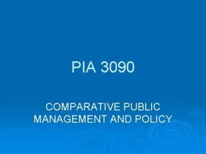 PIA 3090 COMPARATIVE PUBLIC MANAGEMENT AND POLICY Comparative