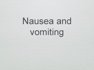 Nausea and vomiting Introduction Are symptoms that have