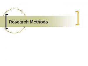 Research Methods Types of Methods n Software Methods