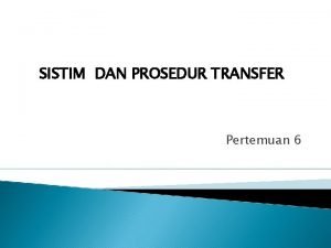 SISTIM DAN PROSEDUR TRANSFER Pertemuan 6 Transfer adalah