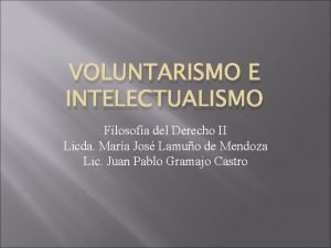 VOLUNTARISMO E INTELECTUALISMO Filosofa del Derecho II Licda