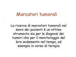 Marcatori tumorali La ricerca di marcatori tumorali nel