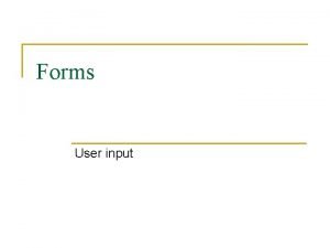 Forms User input HTML Forms Input is one