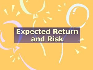 Expected Return and Risk Learning Objectives Explain how