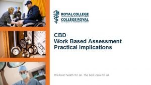 CBD Work Based Assessment Practical Implications The best