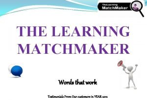 THE LEARNING MATCHMAKER Words that work Testimonials From