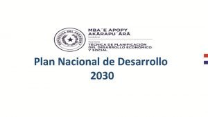 Plan Nacional de Desarrollo 2030 PARAGUAY 2030 Pas