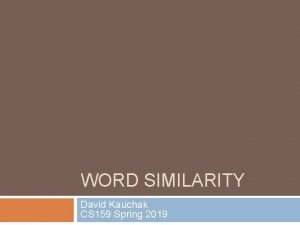 WORD SIMILARITY David Kauchak CS 159 Spring 2019
