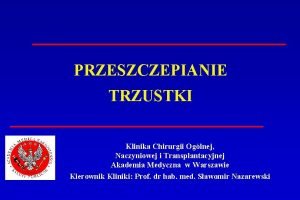 PRZESZCZEPIANIE TRZUSTKI Klinika Chirurgii Oglnej Naczyniowej i Transplantacyjnej