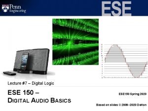 Lecture 7 Digital Logic ESE 150 DIGITAL AUDIO