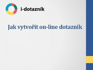 Jak vytvoit online dotaznk Obsah 1 Pihlen do