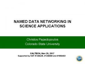 NAMED DATA NETWORKING IN SCIENCE APPLICATIONS Christos Papadopoulos