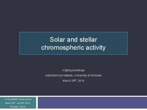 Solar and stellar chromospheric activity Katarzyna Mikua Astronomical