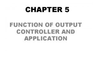 CHAPTER 5 FUNCTION OF OUTPUT CONTROLLER AND APPLICATION