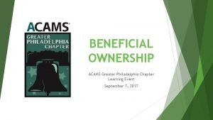 BENEFICIAL OWNERSHIP ACAMS Greater Philadelphia Chapter Learning Event