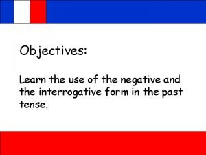 Objectives Learn the use of the negative and