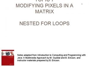 TOPIC 7 MODIFYING PIXELS IN A MATRIX 1