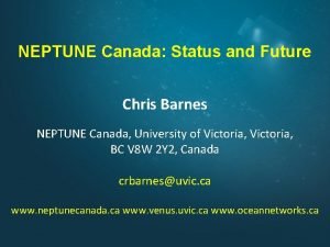 NEPTUNE Canada Status and Future Chris Barnes NEPTUNE
