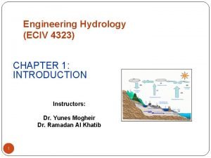 Engineering Hydrology ECIV 4323 CHAPTER 1 INTRODUCTION Instructors