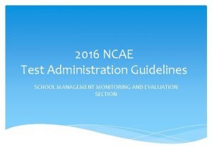 2016 NCAE Test Administration Guidelines SCHOOL MANAGEMENT MONITORING