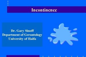 Incontinence Dr Gary Sinoff Department of Gerontology University