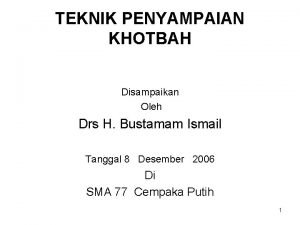 TEKNIK PENYAMPAIAN KHOTBAH Disampaikan Oleh Drs H Bustamam