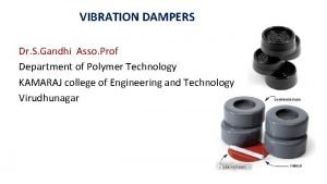 VIBRATION DAMPERS Dr S Gandhi Asso Prof Department