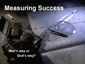 Measuring Success Mans way or Gods way Measuring