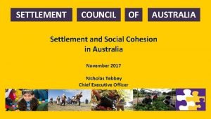 SETTLEMENT COUNCIL OF AUSTRALIA Settlement and Social Cohesion