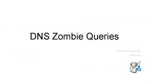 DNS Zombie Queries Geoff Huston Joao Damas APNIC