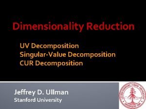 Dimensionality Reduction UV Decomposition SingularValue Decomposition CUR Decomposition