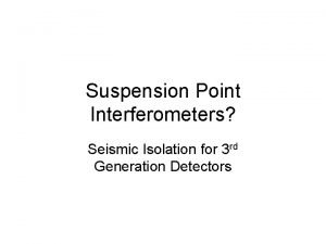 Suspension Point Interferometers Seismic Isolation for 3 rd