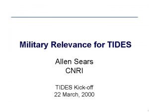 Military Relevance for TIDES Allen Sears CNRI TIDES