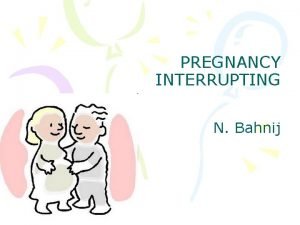 PREGNANCY INTERRUPTING N Bahnij Pregnancy interrupting spontaneous preterm