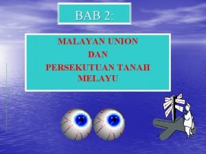 BAB 2 MALAYAN UNION DAN PERSEKUTUAN TANAH MELAYU