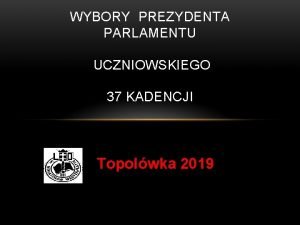 WYBORY PREZYDENTA PARLAMENTU UCZNIOWSKIEGO 37 KADENCJI Topolwka 2019