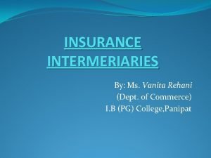 INSURANCE INTERMERIARIES By Ms Vanita Rehani Dept of