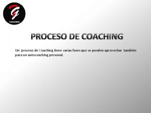 PROCESO DE COACHING Un proceso de Coaching tiene