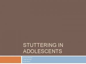 STUTTERING IN ADOLESCENTS Bronwyn Beasley Caitlin Mc Caslin