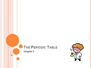 THE PERIODIC TABLE Chapter 6 PERIODIC TABLE Arrangement