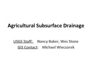 Agricultural Subsurface Drainage USGS Staff Nancy Baker Wes