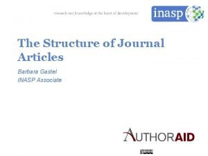 The Structure of Journal Articles Barbara Gastel INASP