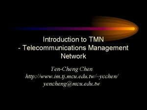 Introduction to TMN Telecommunications Management Network YenCheng Chen