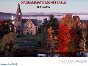 DIAGRAMMATIC MONTE CARLO N Prokofev Kourovka 2018 Advancing